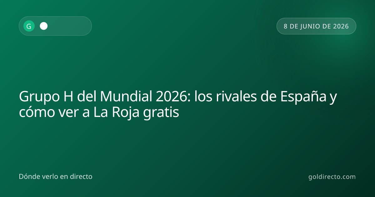 Grupo H del Mundial 2026: rivales de España y dónde ver a La Roja